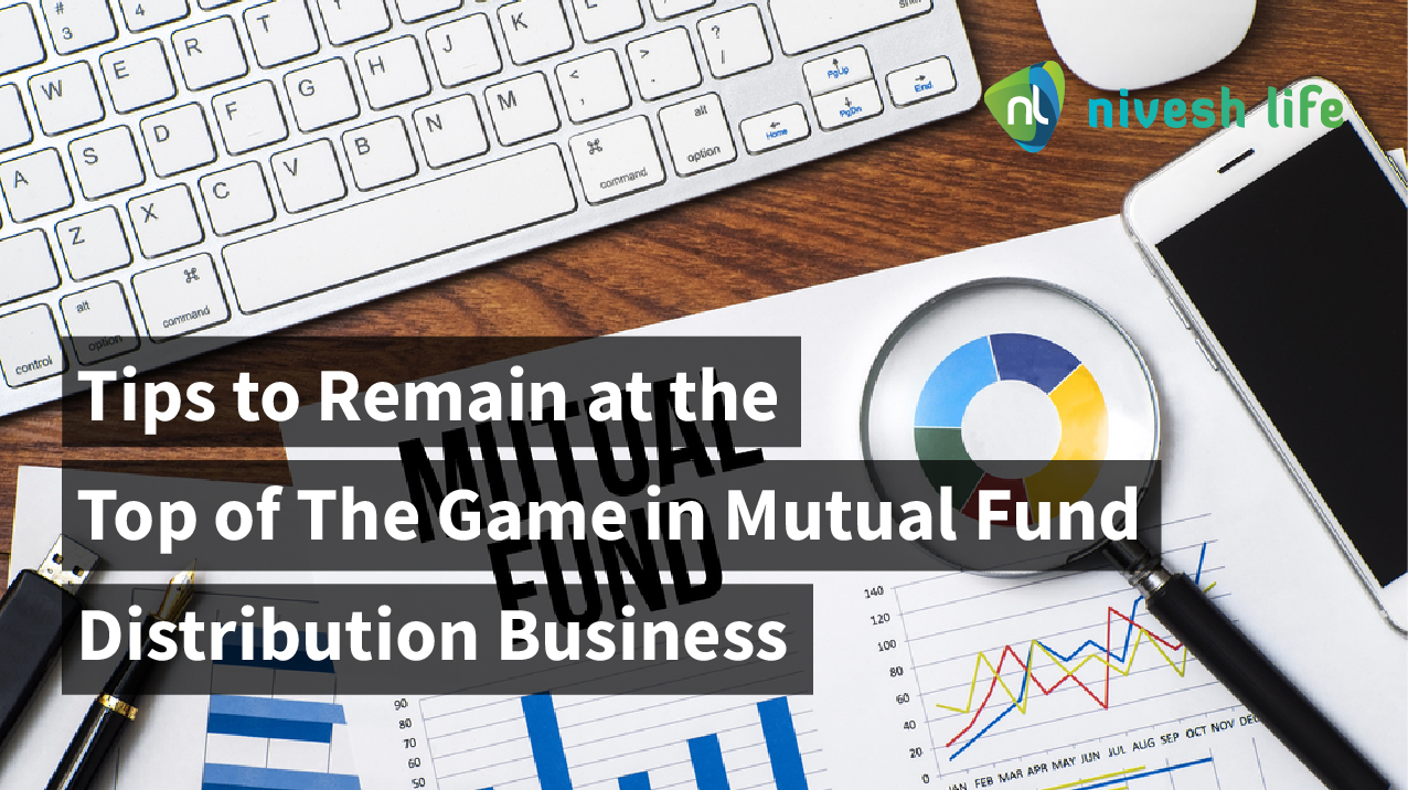 Tips to Remain at the Top of The Game in Mutual Fund Distribution Business